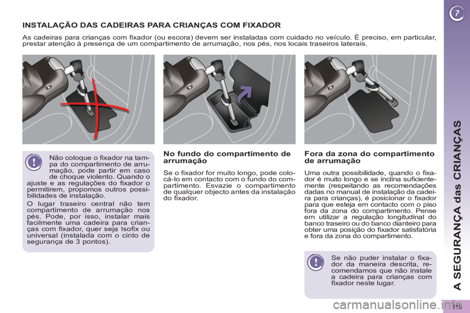 PEUGEOT 5008 2012 Manual de utilização (in Portuguese) A SEGURANÇA das CRIANÇAS
11 9
Não coloque o fi xador na tam-
pa do compartimento de arru-
mação, pode partir em caso
de choque violento. Quando o
ajuste e as regulações do fi xador o
pe PEUGEOT 5008 2012 Manual de utilização (in Portuguese) A SEGURANÇA das CRIANÇAS
11 9
Não coloque o fi xador na tam-
pa do compartimento de arru-
mação, pode partir em caso
de choque violento. Quando o
ajuste e as regulações do fi xador o
pe