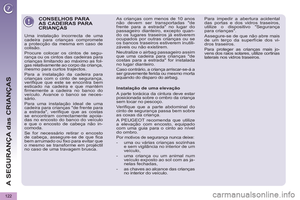 PEUGEOT 5008 2012 Manual de utilização (in Portuguese) A SEGURANÇA das CRIANÇAS
122
CONSELHOS PARA AS CADEIRAS PARA CRIANÇAS
Uma instalação incorrecta de uma
cadeira para crianças compromete
a protecção da mesma em caso de
colisão.
Procur PEUGEOT 5008 2012 Manual de utilização (in Portuguese) A SEGURANÇA das CRIANÇAS
122
CONSELHOS PARA AS CADEIRAS PARA CRIANÇAS
Uma instalação incorrecta de uma
cadeira para crianças compromete
a protecção da mesma em caso de
colisão.
Procur