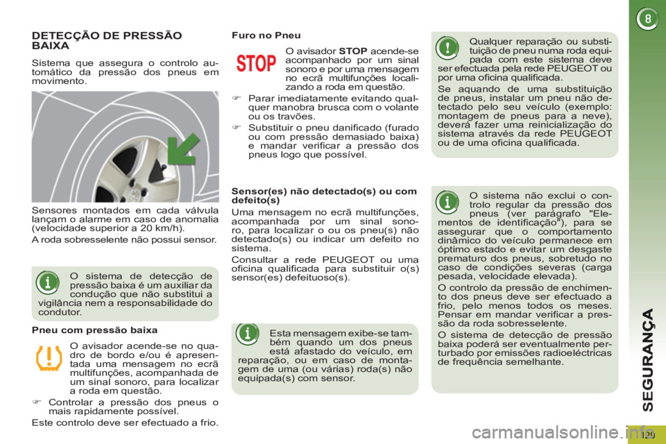 PEUGEOT 5008 2012 Manual de utilização (in Portuguese) SE
G
129
DETECÇÃO DE PRESSÃOBAIXA
Sistema que assegura o controlo au-
tomático da pressão dos pneus em
movimento.
Qualquer reparação ou substi-
tuição de pneu numa roda equi-
pada com PEUGEOT 5008 2012 Manual de utilização (in Portuguese) SE
G
129
DETECÇÃO DE PRESSÃOBAIXA
Sistema que assegura o controlo au-
tomático da pressão dos pneus em
movimento.
Qualquer reparação ou substi-
tuição de pneu numa roda equi-
pada com