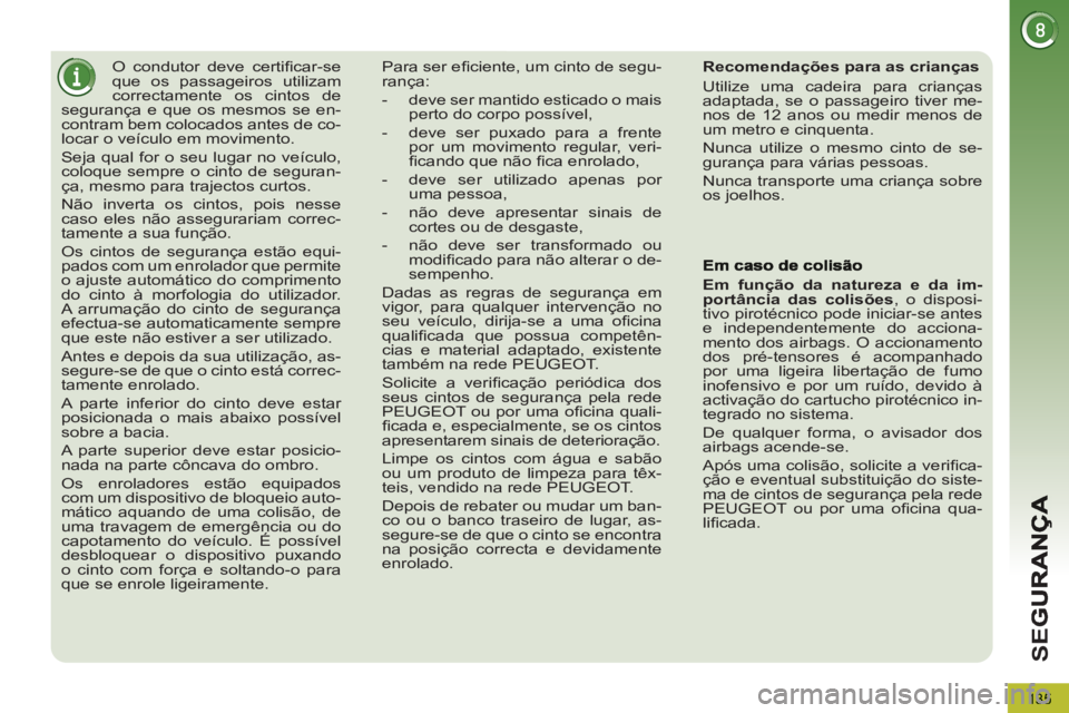 PEUGEOT 5008 2012  Manual de utilização (in Portuguese) SE
G
135
   
 
 
 
 
O condutor deve certiﬁ car-se 
que os passageiros utilizam 
correctamente os cintos de 
segurança e que os mesmos se en-
contram bem colocados antes de co-
locar o veículo em 