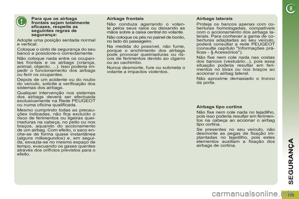 PEUGEOT 5008 2012 Manual de utilização (in Portuguese) SE
G
139
Para que os airbags
frontais sejam totalmente
efi cazes, respeite as
seguintes regras de
segurança:
Adopte uma posição sentada normal
e vertical.
PEUGEOT 5008 2012 Manual de utilização (in Portuguese) SE
G
139
Para que os airbags
frontais sejam totalmente
efi cazes, respeite as
seguintes regras de
segurança:
Adopte uma posição sentada normal
e vertical.