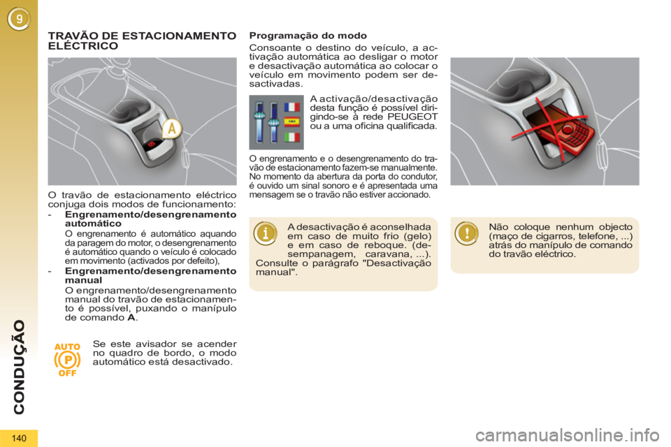 PEUGEOT 5008 2012 Manual de utilização (in Portuguese) 140
O travão de estacionamento eléctrico
conjuga dois modos de funcionamento:
- Engrenamento/desengrenamento
automático
O engrenamento é automático aquando
da paragem do mo PEUGEOT 5008 2012 Manual de utilização (in Portuguese) 140
O travão de estacionamento eléctrico
conjuga dois modos de funcionamento:
- Engrenamento/desengrenamento
automático
O engrenamento é automático aquando
da paragem do mo