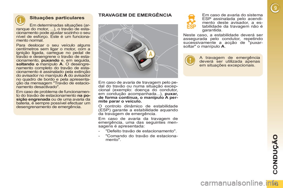 PEUGEOT 5008 2012 Manual de utilização (in Portuguese) CO
143
Situações particulares
Em determinadas situações (ar-
ranque do motor, ...), o travão de esta-
cionamento pode ajustar sozinho o seu
nível de esforço. Este é um funciona-
mento PEUGEOT 5008 2012 Manual de utilização (in Portuguese) CO
143
Situações particulares
Em determinadas situações (ar-
ranque do motor, ...), o travão de esta-
cionamento pode ajustar sozinho o seu
nível de esforço. Este é um funciona-
mento