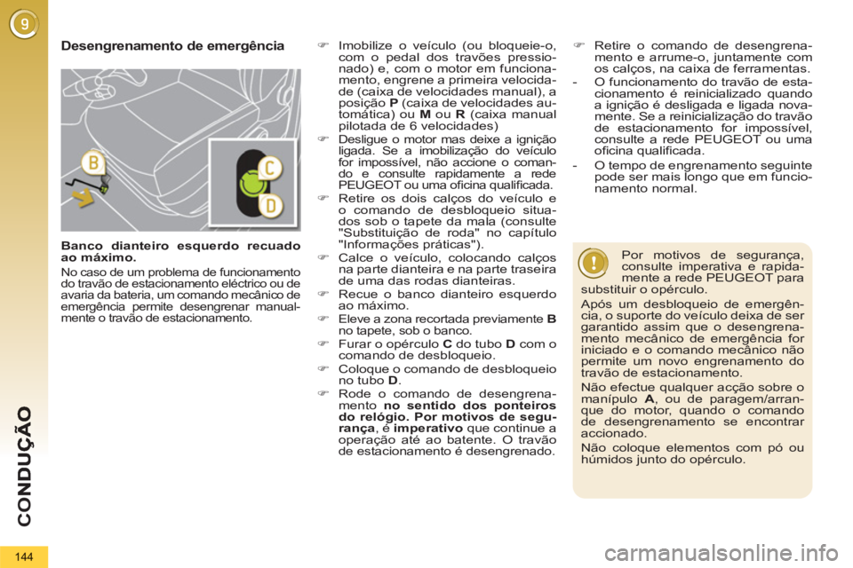 PEUGEOT 5008 2012 Manual de utilização (in Portuguese) CO
144
Banco dianteiro esquerdo recuado
ao máximo.
No caso de um problema de funcionamento
do travão de estacionamento eléctrico ou de
avaria da bateria, um comando mecânico de
emerg PEUGEOT 5008 2012 Manual de utilização (in Portuguese) CO
144
Banco dianteiro esquerdo recuado
ao máximo.
No caso de um problema de funcionamento
do travão de estacionamento eléctrico ou de
avaria da bateria, um comando mecânico de
emerg
