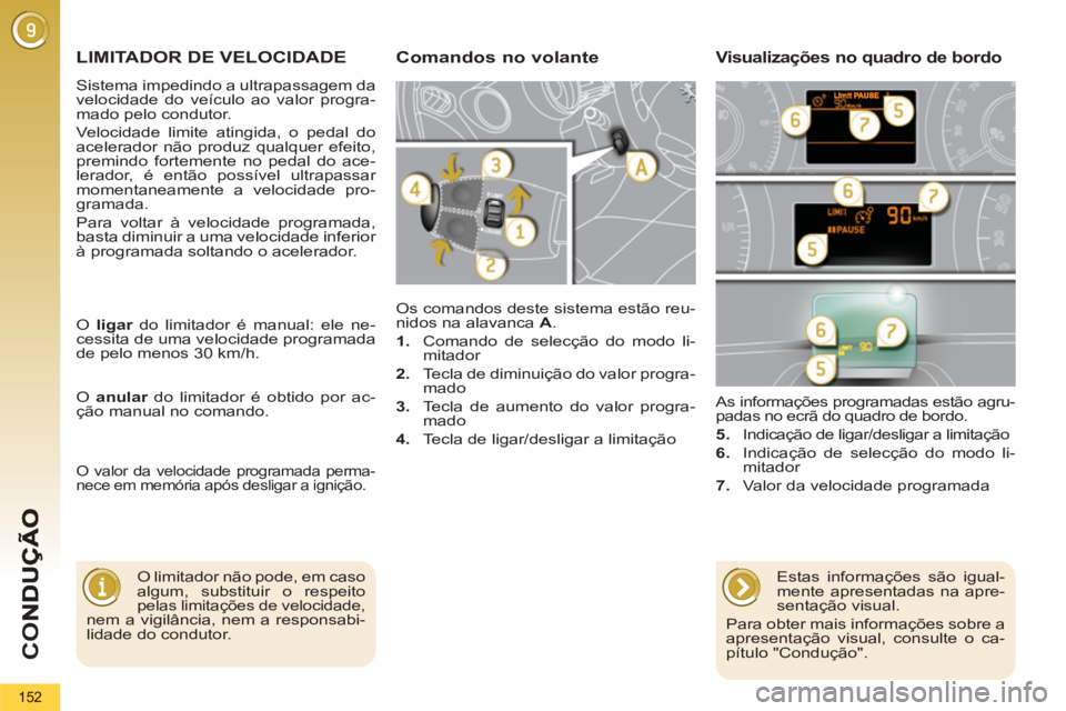 PEUGEOT 5008 2012  Manual de utilização (in Portuguese) CO
152
LIMITADOR DE VELOCIDADE
  Os comandos deste sistema estão reu-
nidos na alavanca  A 
. 
   
 
1. 
  Comando de selecção do modo li-
mitador 
   
2. 
  Tecla de diminuição do valor progra-
