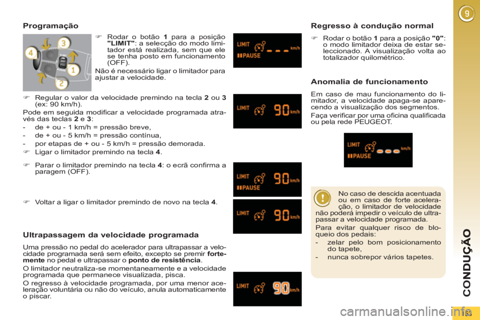 PEUGEOT 5008 2012  Manual de utilização (in Portuguese) CO
153
   
No caso de descida acentuada 
ou em caso de forte acelera-
ção, o limitador de velocidade 
não poderá impedir o veículo de ultra-
passar a velocidade programada. 
  Para evitar qualque