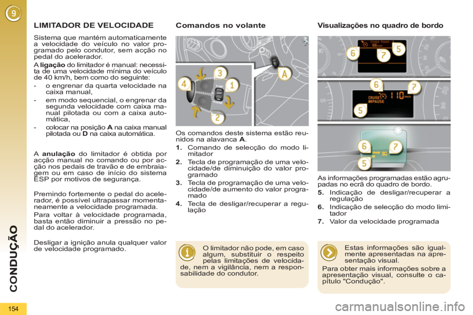 PEUGEOT 5008 2012  Manual de utilização (in Portuguese) CO
154
LIMITADOR DE VELOCIDADE
  Sistema que mantém automaticamente 
a velocidade do veículo no valor pro-
gramado pelo condutor, sem acção no 
pedal do acelerador. 
  A  ligação 
 do limitador 