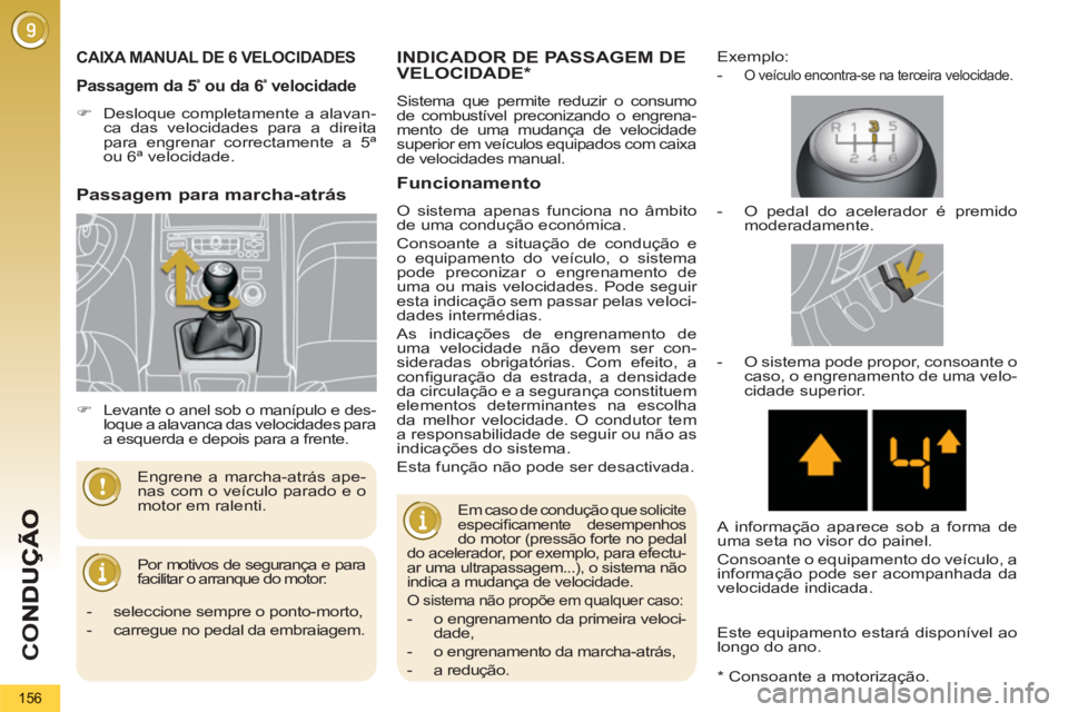 PEUGEOT 5008 2012  Manual de utilização (in Portuguese) CO
156
CAIXA MANUAL DE 6 VELOCIDADES 
  Por motivos de segurança e para  
facilitar o arranque do motor:     Engrene a marcha-atrás ape-
nas com o veículo parado e o 
motor em ralenti. 
   
Passage