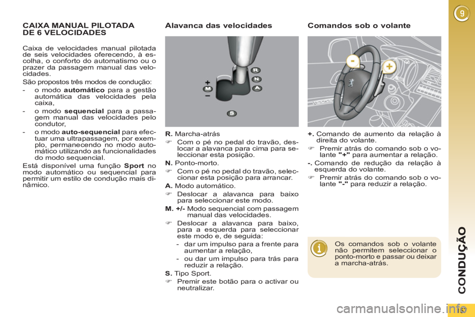 PEUGEOT 5008 2012  Manual de utilização (in Portuguese) CO
157
CAIXA MANUAL PILOTADA DE 6 VELOCIDADES    Alavanca das velocidades
 
 
R. 
 Marcha-atrás 
   
 
�) 
  Com o pé no pedal do travão, des-
locar a alavanca para cima para se-
leccionar esta pos
