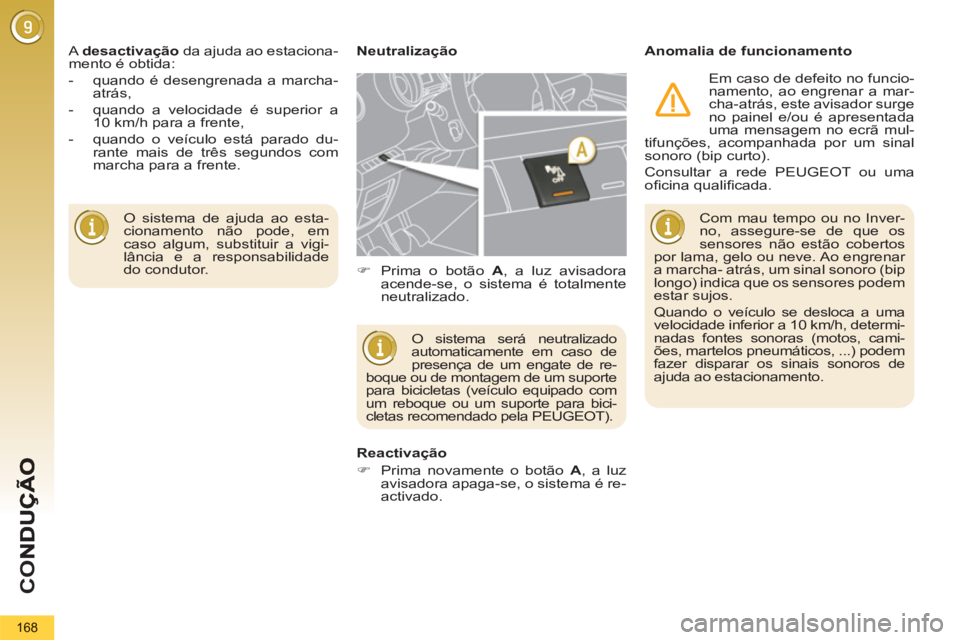 PEUGEOT 5008 2012  Manual de utilização (in Portuguese) CO
168
  O sistema de ajuda ao esta-
cionamento não pode, em 
caso algum, substituir a vigi-
lância e a responsabilidade 
do condutor.     A  desactivação 
 da ajuda ao estaciona-
mento é obtida: