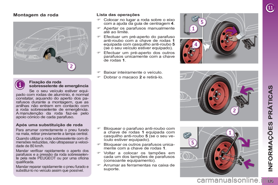 PEUGEOT 5008 2012  Manual de utilização (in Portuguese) INFORMAÇÕES PRÁTICAS
193
   
Após uma substituição de roda 
 
Para arrumar correctamente o pneu furado 
na mala, retirar previamente a tampa central. 
  Quando utilizar a roda sobresselente com 