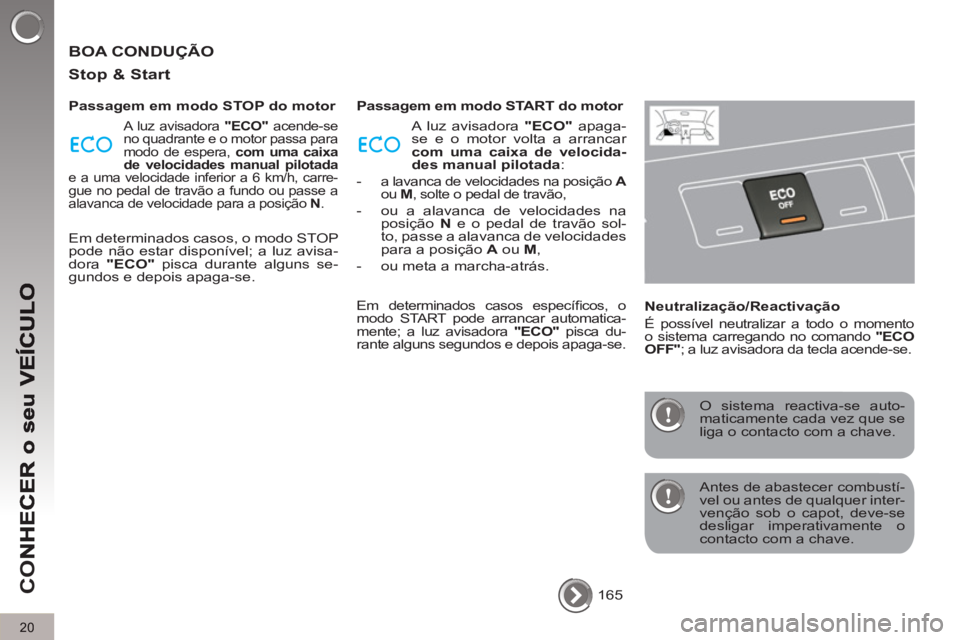 PEUGEOT 5008 2012  Manual de utilização (in Portuguese) CO
20
  BOA CONDUÇÃO
   
Sto
p & Start
 
 
Passagem em modo STOP do motor 
 
A luz avisadora  "ECO" 
 acende-se 
no quadrante e o motor passa para 
modo de espera,  com uma caixa 
de velocidades man