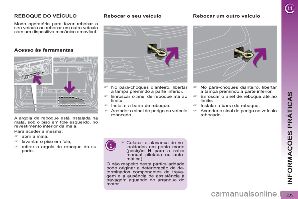 PEUGEOT 5008 2012 Manual de utilização (in Portuguese) INFORMAÇÕES PRÁTICAS
209
REBOQUE DO VEÍCULO
Modo operatório para fazer rebocar o
seu veículo ou rebocar um outro veículo
com um dispositivo mecânico amovível.
Acesso às fer PEUGEOT 5008 2012 Manual de utilização (in Portuguese) INFORMAÇÕES PRÁTICAS
209
REBOQUE DO VEÍCULO
Modo operatório para fazer rebocar o
seu veículo ou rebocar um outro veículo
com um dispositivo mecânico amovível.
Acesso às fer