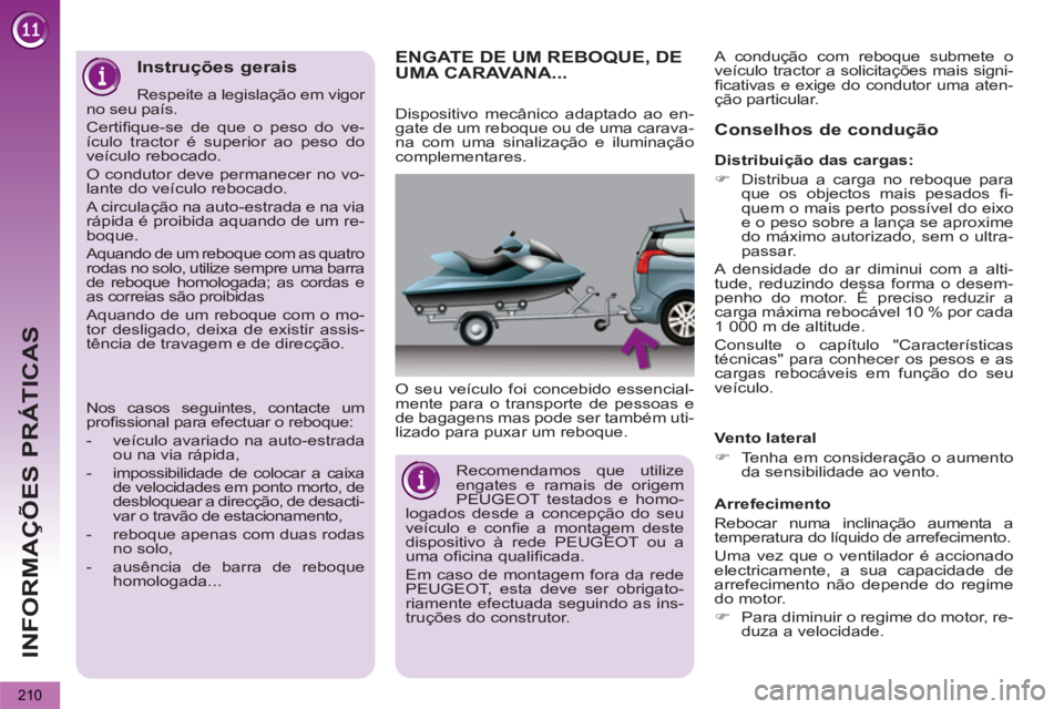PEUGEOT 5008 2012 Manual de utilização (in Portuguese) INFORMAÇÕES PRÁTICAS
210
ENGATE DE UM REBOQUE, DE UMA CARAVANA...
O seu veículo foi concebido essencial-
mente para o transporte de pessoas e
de bagagens mas pode ser também uti-
lizado para p PEUGEOT 5008 2012 Manual de utilização (in Portuguese) INFORMAÇÕES PRÁTICAS
210
ENGATE DE UM REBOQUE, DE UMA CARAVANA...
O seu veículo foi concebido essencial-
mente para o transporte de pessoas e
de bagagens mas pode ser também uti-
lizado para p