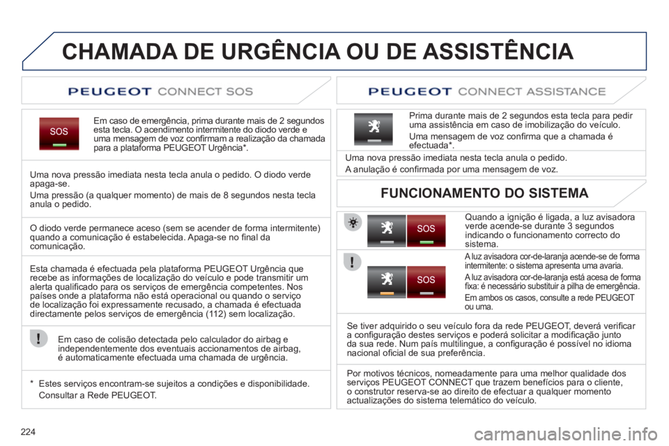 PEUGEOT 5008 2012 Manual de utilização (in Portuguese) 224
CHAMADA DE URGÊNCIA OU DE ASSISTÊNCIA
Em caso de emergência, prima durante mais de 2 segundos esta tecla. O acendimento intermitente do diodo verde e uma mensagem de voz confi rmam a realiz PEUGEOT 5008 2012 Manual de utilização (in Portuguese) 224
CHAMADA DE URGÊNCIA OU DE ASSISTÊNCIA
Em caso de emergência, prima durante mais de 2 segundos esta tecla. O acendimento intermitente do diodo verde e uma mensagem de voz confi rmam a realiz
