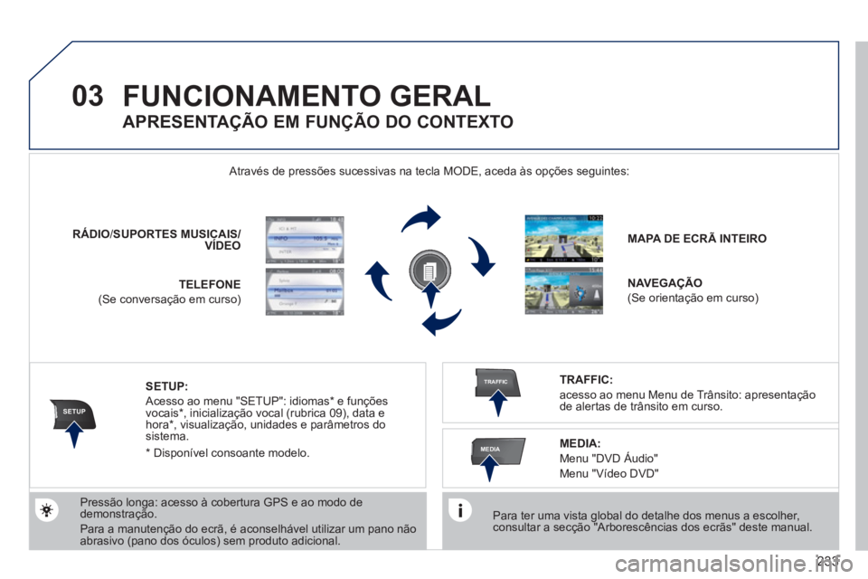 PEUGEOT 5008 2012 Manual de utilização (in Portuguese) 233
03
SETUP
TRAFFIC
MEDIA
FUNCIONAMENTO GERAL
Para ter uma vista global do detalhe dos menus a escolher,consultar a secção "Arborescências dos ecrãs" deste manual. Através de pressões suce PEUGEOT 5008 2012 Manual de utilização (in Portuguese) 233
03
SETUP
TRAFFIC
MEDIA
FUNCIONAMENTO GERAL
Para ter uma vista global do detalhe dos menus a escolher,consultar a secção "Arborescências dos ecrãs" deste manual. Através de pressões suce