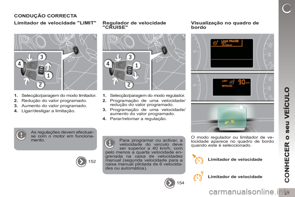 PEUGEOT 5008 2012  Manual de utilização (in Portuguese) CO
23
CONDUÇÃO CORRECTA 
Limitador de velocidade "LIMIT"
   
 
1. 
  Selecção/paragem do modo limitador. 
   
2. 
  Redução do valor programado. 
   
3. 
  Aumento do valor programado. 
   
4. 
