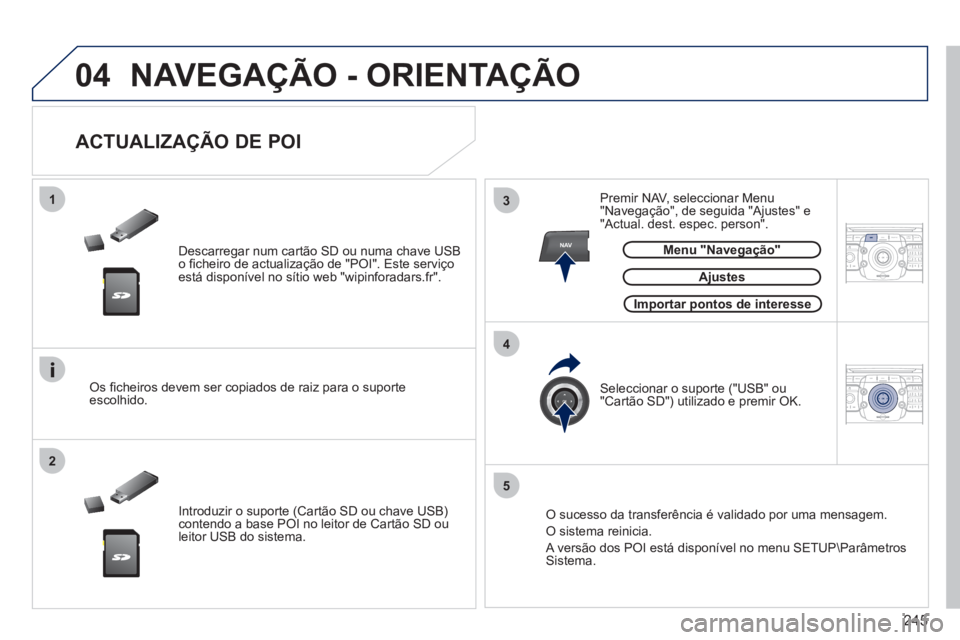 PEUGEOT 5008 2012 Manual de utilização (in Portuguese) 245
04
13
4
2
5
NAV2ABC3DEF5JKL4GHI6MNO8TUV7PQRS9WXYZ0*#
1RADIO MEDIANAV ESC TRAFFIC
SETUPADDR
BOOK
2ABC3DEF5JKL4GHI6MNO8TUV7PQRS9WXYZ0*#
1RADIO MEDIANAV ESC TRAFFIC
SETUPADDR
BOOK
NAVEGAÇÃO - ORI PEUGEOT 5008 2012 Manual de utilização (in Portuguese) 245
04
13
4
2
5
NAV2ABC3DEF5JKL4GHI6MNO8TUV7PQRS9WXYZ0*#
1RADIO MEDIANAV ESC TRAFFIC
SETUPADDR
BOOK
2ABC3DEF5JKL4GHI6MNO8TUV7PQRS9WXYZ0*#
1RADIO MEDIANAV ESC TRAFFIC
SETUPADDR
BOOK
NAVEGAÇÃO - ORI