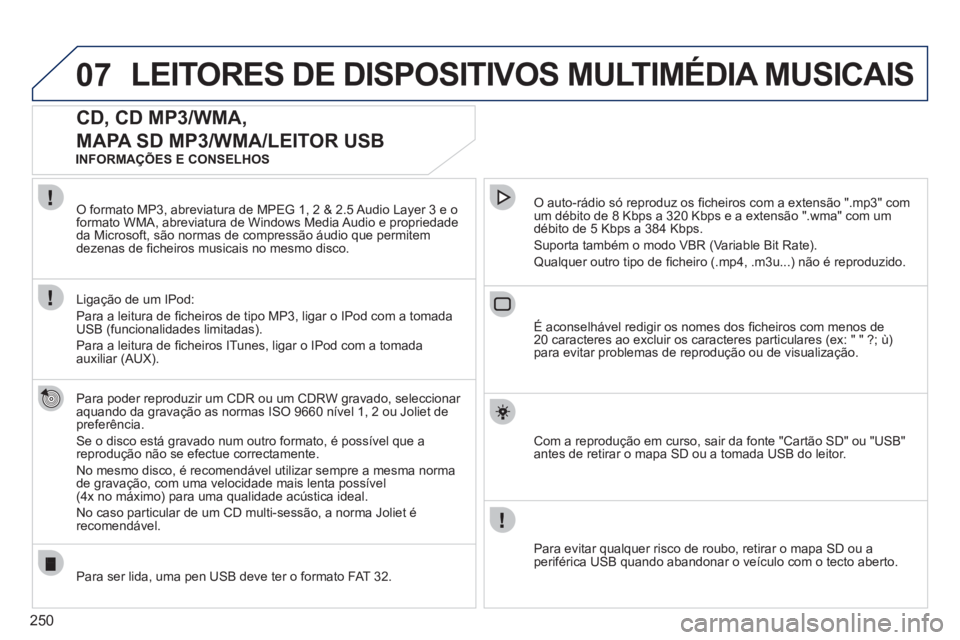 PEUGEOT 5008 2012 Manual de utilização (in Portuguese) 250
07LEITORES DE DISPOSITIVOS MULTIMÉDIA MUSICAIS
CD, CD MP3/WMA,
MAPA SD MP3/WMA/LEITOR USB
Para poder reproduzir um CDR ou um CDRW gravado, seleccionar
aquando da gravação as normas ISO 96 PEUGEOT 5008 2012 Manual de utilização (in Portuguese) 250
07LEITORES DE DISPOSITIVOS MULTIMÉDIA MUSICAIS
CD, CD MP3/WMA,
MAPA SD MP3/WMA/LEITOR USB
Para poder reproduzir um CDR ou um CDRW gravado, seleccionar
aquando da gravação as normas ISO 96