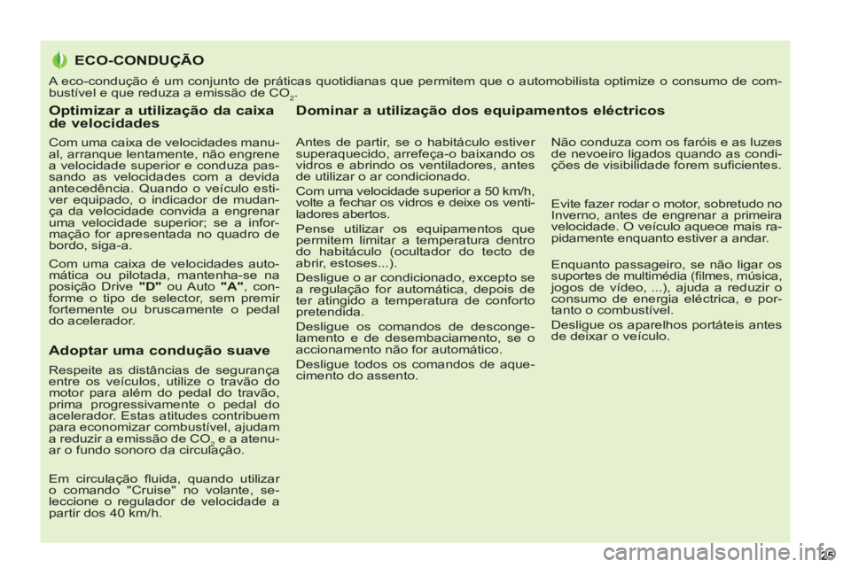 PEUGEOT 5008 2012  Manual de utilização (in Portuguese) Optimizar a utilização da caixade velocidades 
   
Com uma caixa de velocidades manu-
al, arranque lentamente, não engrene 
a velocidade superior e conduza pas-
sando as velocidades com a devida 
a