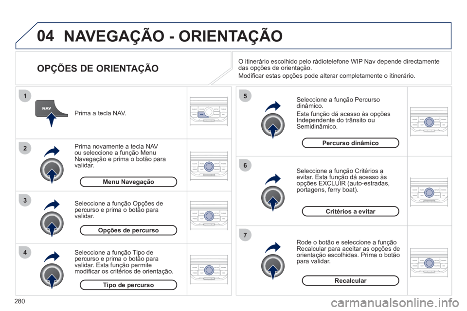 PEUGEOT 5008 2012 Manual de utilização (in Portuguese) 280
04
4
3
2
1
7
6
5
NAVEGAÇÃO - ORIENTAÇÃO
OPÇÕES DE ORIENTAÇÃO
Seleccione a função Percursodinâmico
.
Esta
função dá acesso às opções
Independente do trânsito ou PEUGEOT 5008 2012 Manual de utilização (in Portuguese) 280
04
4
3
2
1
7
6
5
NAVEGAÇÃO - ORIENTAÇÃO
OPÇÕES DE ORIENTAÇÃO
Seleccione a função Percursodinâmico
.
Esta
função dá acesso às opções
Independente do trânsito ou