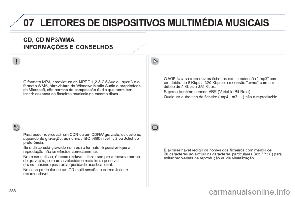 PEUGEOT 5008 2012 Manual de utilização (in Portuguese) 288
07LEITORES DE DISPOSITIVOS MULTIMÉDIA MUSICAIS
CD, CD MP3/WMA
INFORMAÇÕES E CONSELHOS
Para poder reproduzir um CDR ou um CDRW gravado, seleccione,aquando da gravação, as nor PEUGEOT 5008 2012 Manual de utilização (in Portuguese) 288
07LEITORES DE DISPOSITIVOS MULTIMÉDIA MUSICAIS
CD, CD MP3/WMA
INFORMAÇÕES E CONSELHOS
Para poder reproduzir um CDR ou um CDRW gravado, seleccione,aquando da gravação, as nor