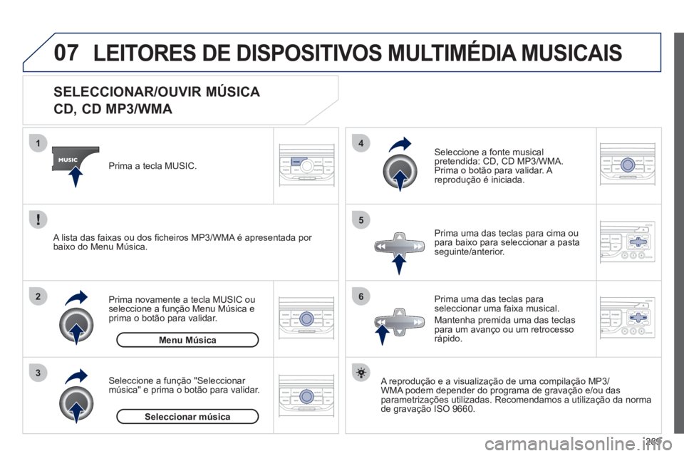PEUGEOT 5008 2012 Manual de utilização (in Portuguese) 289
07
3 2 1
6
4
5
SELECCIONAR/OUVIR MÚSICA
CD, CD MP3/WMA
A reprodução e a visualização de uma compilação MP3/
WMA podem depender do programa de gravação e/o PEUGEOT 5008 2012 Manual de utilização (in Portuguese) 289
07
3 2 1
6
4
5
SELECCIONAR/OUVIR MÚSICA
CD, CD MP3/WMA
A reprodução e a visualização de uma compilação MP3/
WMA podem depender do programa de gravação e/o