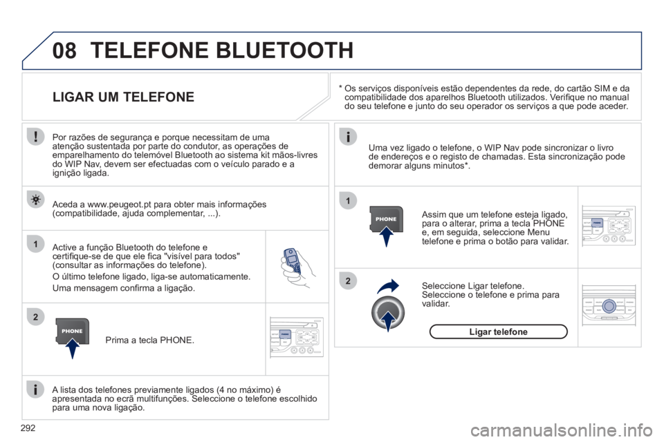 PEUGEOT 5008 2012 Manual de utilização (in Portuguese) 292
08
1
2
2
1
*
Os serviços disponíveis estão dependentes da rede, do cartão SIM e da compatibilidade dos aparelhos Bluetooth utilizados. Verifi que no manual
do seu telefone e junto do PEUGEOT 5008 2012 Manual de utilização (in Portuguese) 292
08
1
2
2
1
*
Os serviços disponíveis estão dependentes da rede, do cartão SIM e da compatibilidade dos aparelhos Bluetooth utilizados. Verifi que no manual
do seu telefone e junto do