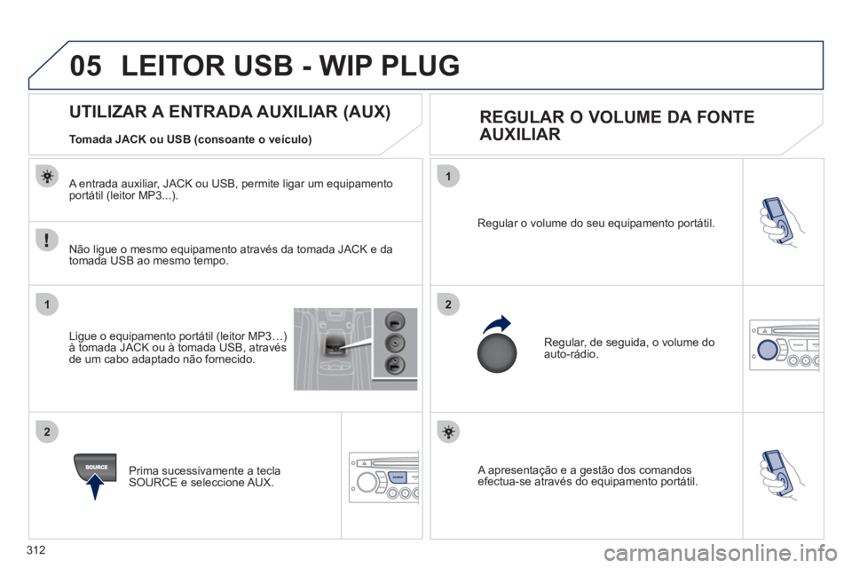 PEUGEOT 5008 2012 Manual de utilização (in Portuguese) 312
05
1
21
2
SOURCE A apresentação e a gestão dos comandosefectua-se através do equipamento portátil. Re
gular o volume do seu equipamento portátil.
Regular, de seguida, o volume do auto-r PEUGEOT 5008 2012 Manual de utilização (in Portuguese) 312
05
1
21
2
SOURCE A apresentação e a gestão dos comandosefectua-se através do equipamento portátil. Re
gular o volume do seu equipamento portátil.
Regular, de seguida, o volume do auto-r