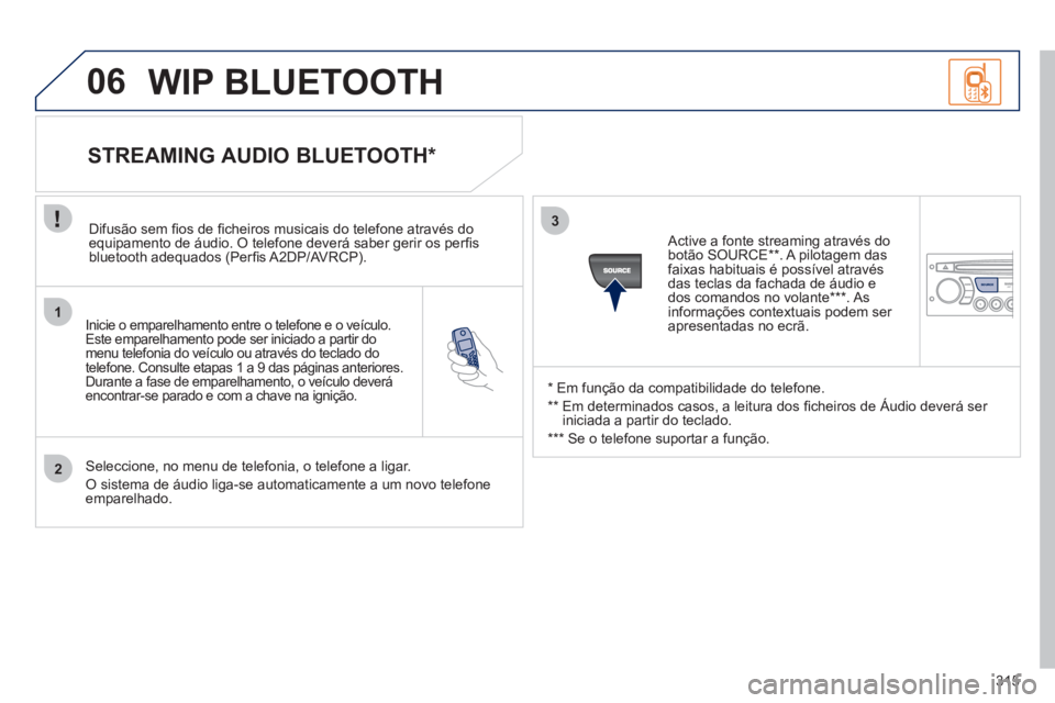 PEUGEOT 5008 2012 Manual de utilização (in Portuguese) 315
1
2
3
SOURCE
06
Inicie o emparelhamento entre o telefone e o veículo.
Este emparelhamento pode ser iniciado a partir do
menu telefonia do veículo ou através do teclado do
telefone. Consul PEUGEOT 5008 2012 Manual de utilização (in Portuguese) 315
1
2
3
SOURCE
06
Inicie o emparelhamento entre o telefone e o veículo.
Este emparelhamento pode ser iniciado a partir do
menu telefonia do veículo ou através do teclado do
telefone. Consul