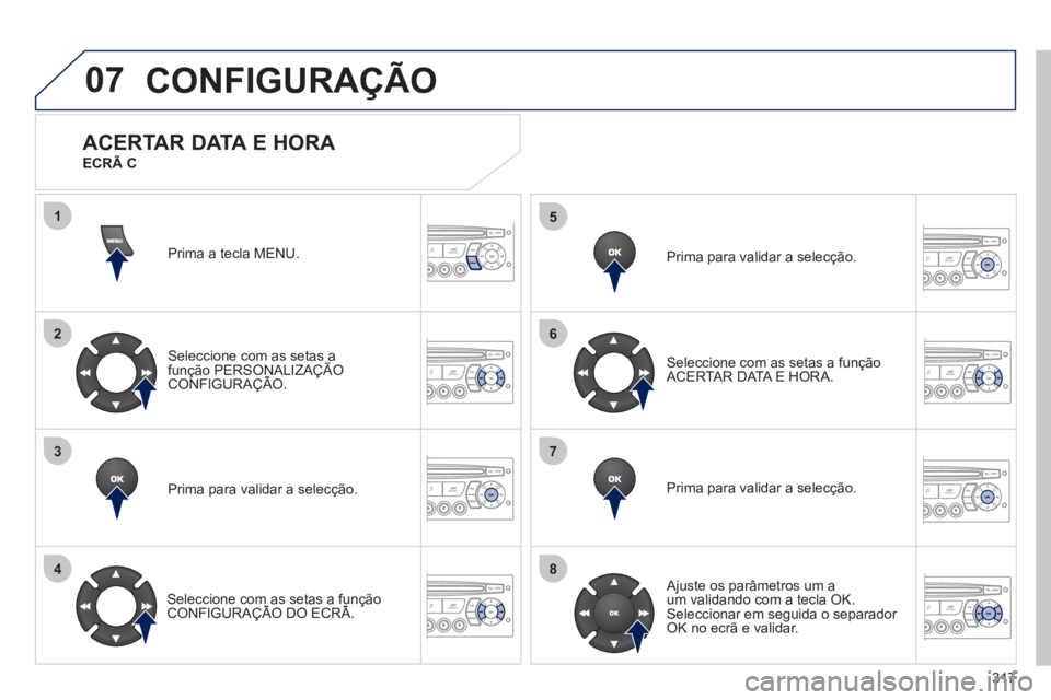 PEUGEOT 5008 2012 Manual de utilização (in Portuguese) 317
07
1
2
3
4
5
6
7
8
MENU
OK
OK
OK
OK
CONFIGURAÇÃO
Prima a tecla MENU.
Seleccione com as setas afunção PERSONALIZAÇÃO CONFIGURAÇÃO.ç
Prima para validar a selecção.
Seleccione com PEUGEOT 5008 2012 Manual de utilização (in Portuguese) 317
07
1
2
3
4
5
6
7
8
MENU
OK
OK
OK
OK
CONFIGURAÇÃO
Prima a tecla MENU.
Seleccione com as setas afunção PERSONALIZAÇÃO CONFIGURAÇÃO.ç
Prima para validar a selecção.
Seleccione com