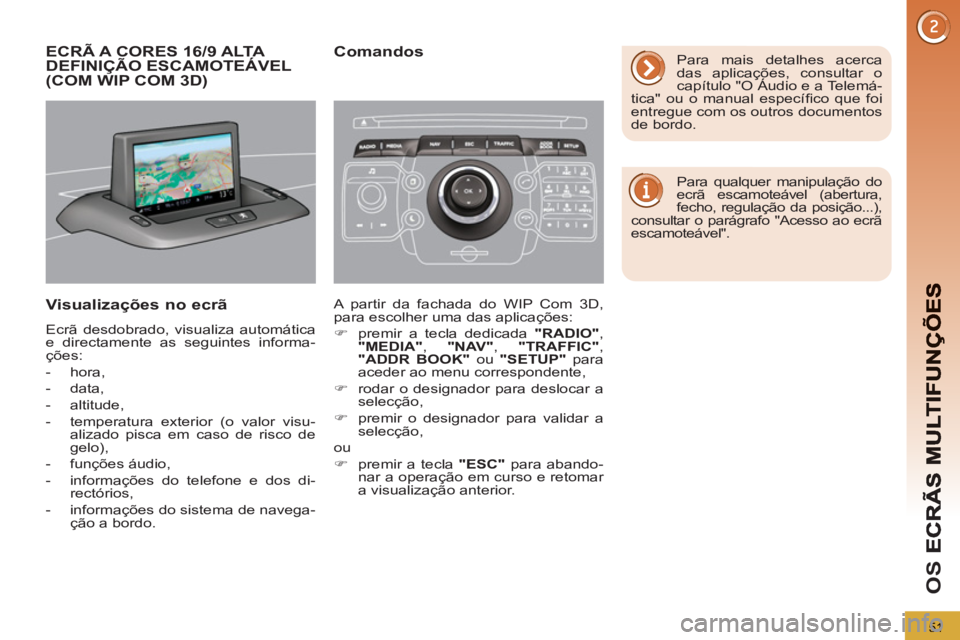 PEUGEOT 5008 2012  Manual de utilização (in Portuguese) OS 
51
ECRÃ A CORES 16/9 ALTA DEFINIÇÃO ESCAMOTEÁVEL(COM WIP COM 3D) 
Visualizações no ecrã
  Ecrã desdobrado, visualiza automática 
e directamente as seguintes informa-
ções: 
   
 
-  hor