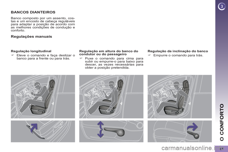 PEUGEOT 5008 2012  Manual de utilização (in Portuguese) O 
C
65
BANCOS DIANTEIROS 
  Banco composto por um assento, cos-
tas e um encosto de cabeça reguláveis 
para adaptar a posição de acordo com 
as melhores condições de condução e 
conforto. 
  