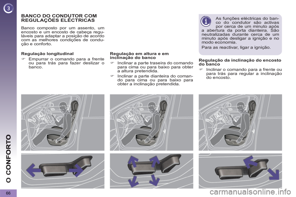 PEUGEOT 5008 2012  Manual de utilização (in Portuguese) O 
C
66
BANCO DO CONDUTOR COM
REGULAÇÕES ELÉCTRICAS
  Banco composto por um assento, um 
encosto e um encosto de cabeça regu-
láveis para adaptar a posição de acordo 
com as melhores condiçõe