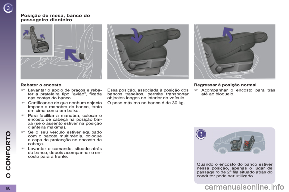 PEUGEOT 5008 2012  Manual de utilização (in Portuguese) O 
C
68
Posição de mesa, banco dopassageiro dianteiro 
   
Essa posição, associada à posição dos 
bancos traseiros, permite transportar 
objectos longos no interior do veículo. 
  O peso máxi