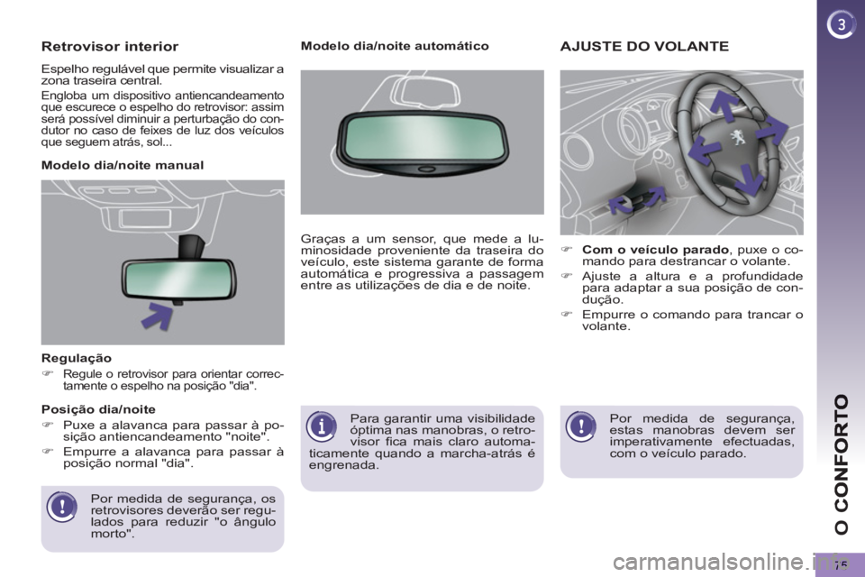 PEUGEOT 5008 2012  Manual de utilização (in Portuguese) O 
C
75
   
Regulação 
   
 
�) 
 
Regule o retrovisor para orientar correc-
tamente o espelho na posição "dia".  
 
 
 
 
Por medida de segurança, os 
retrovisores deverão ser regu-
lados para 