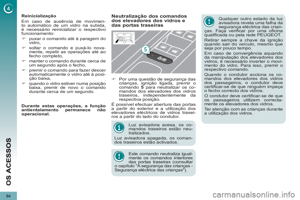 PEUGEOT 5008 2012 Manual de utilização (in Portuguese) 84
Luz avisadora acesa, os co-
mandos traseiros estão neu-
tralizados.
Luz avisadora apagada, os coman-
dos traseiros estão activados.
Este comando neutraliza igual-
mente os comandos interi PEUGEOT 5008 2012 Manual de utilização (in Portuguese) 84
Luz avisadora acesa, os co-
mandos traseiros estão neu-
tralizados.
Luz avisadora apagada, os coman-
dos traseiros estão activados.
Este comando neutraliza igual-
mente os comandos interi
