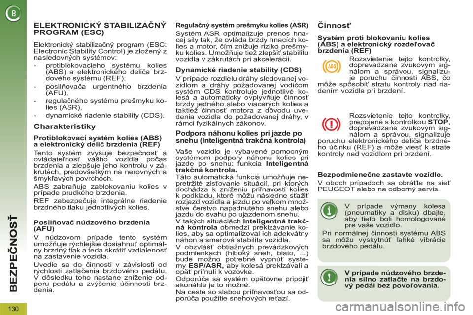 PEUGEOT 5008 2012  Návod na použitie (in Slovakian) BE
Z
130
ELEKTRONICKÝ STABILIZAČNÝ PROGRAM (ESC)
 
Elektronický stabilizačný program (ESC: 
Electronic Stability Control) je zložený z 
nasledovných systémov: 
   
 
-   protiblokovacieho sy