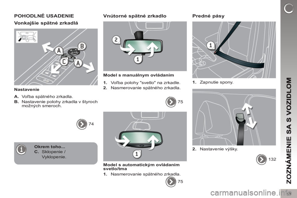 PEUGEOT 5008 2012 Návod na použitie (in Slovakian) 13
POHODLNÉ USADENIE
Vonkajšie spätné zrkadlá
Nastavenie
A.
Voľba spätného zrkadla.
B.
Nastavenie polohy zrkadla v štyroch
možných smeroch.
74
Vnútorné spät PEUGEOT 5008 2012 Návod na použitie (in Slovakian) 13
POHODLNÉ USADENIE
Vonkajšie spätné zrkadlá
Nastavenie
A.
Voľba spätného zrkadla.
B.
Nastavenie polohy zrkadla v štyroch
možných smeroch.
74
Vnútorné spät