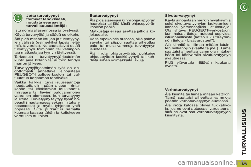 PEUGEOT 5008 2012 Omistajan Käsikirja (in Finnish) TU
R
139
Jotta turvatyynyt
toimivat tehokkaasti,
noudata seuraavia
turvallisuussääntöjä:
Istu normaaliasennossa ja pystyssä.
Käytä turvavyötä ja säädä PEUGEOT 5008 2012 Omistajan Käsikirja (in Finnish) TU
R
139
Jotta turvatyynyt
toimivat tehokkaasti,
noudata seuraavia
turvallisuussääntöjä:
Istu normaaliasennossa ja pystyssä.
Käytä turvavyötä ja säädä
