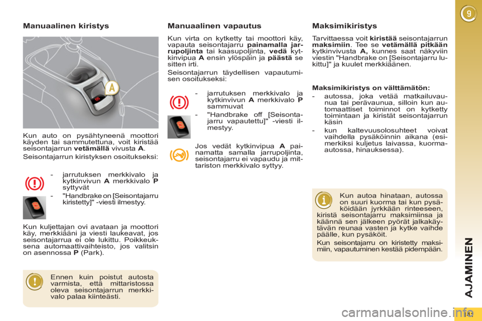 PEUGEOT 5008 2012 Omistajan Käsikirja (in Finnish) AJ
A
141
Kun auto on pysähtyneenä moottori
käyden tai sammutettuna, voit kiristää
seisontajarrun vetämällä
vivusta A
.
Seisontajarrun kiristyksen osoitukseksi:
- jarrutuks PEUGEOT 5008 2012 Omistajan Käsikirja (in Finnish) AJ
A
141
Kun auto on pysähtyneenä moottori
käyden tai sammutettuna, voit kiristää
seisontajarrun vetämällä
vivusta A
.
Seisontajarrun kiristyksen osoitukseksi:
- jarrutuks