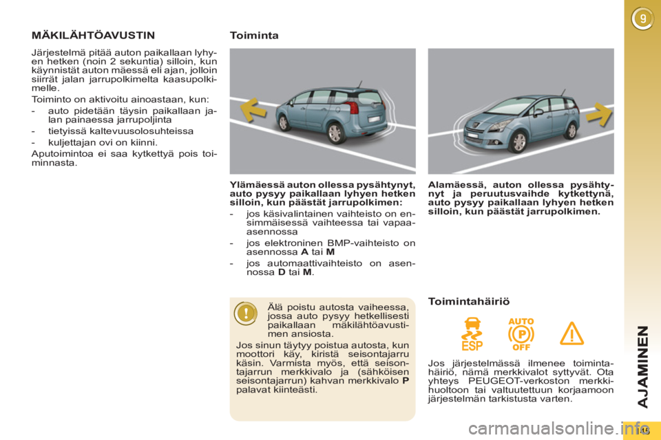 PEUGEOT 5008 2012 Omistajan Käsikirja (in Finnish) AJ
A
145
MÄKILÄHTÖAVUSTIN
Järjestelmä pitää auton paikallaan lyhy-
en hetken (noin 2 sekuntia) silloin, kun
käynnistät auton mäessä eli ajan, jolloin
siirrät jalan jarrupolkimelta kaas PEUGEOT 5008 2012 Omistajan Käsikirja (in Finnish) AJ
A
145
MÄKILÄHTÖAVUSTIN
Järjestelmä pitää auton paikallaan lyhy-
en hetken (noin 2 sekuntia) silloin, kun
käynnistät auton mäessä eli ajan, jolloin
siirrät jalan jarrupolkimelta kaas