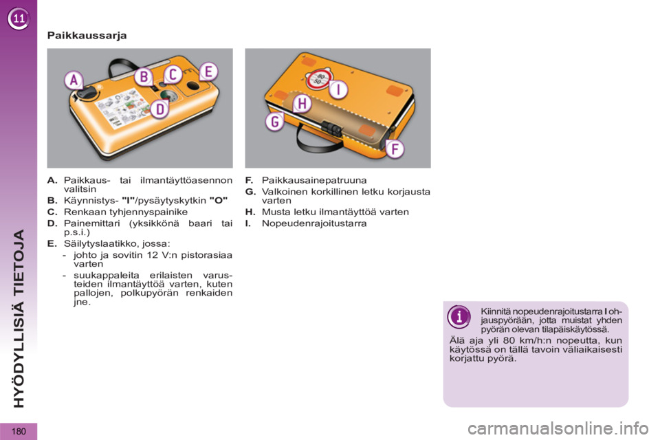 PEUGEOT 5008 2012  Omistajan Käsikirja (in Finnish) HYÖDYLLISIÄ TIETOJA
180
   
Paikkaussarja 
 
 
 
A. 
 Paikkaus- tai ilmantäyttöasennon 
valitsin 
   
B. 
 Käynnistys-  "I" 
/pysäytyskytkin  "O" 
 
   
C. 
 Renkaan tyhjennyspainike 
   
D. 
 P