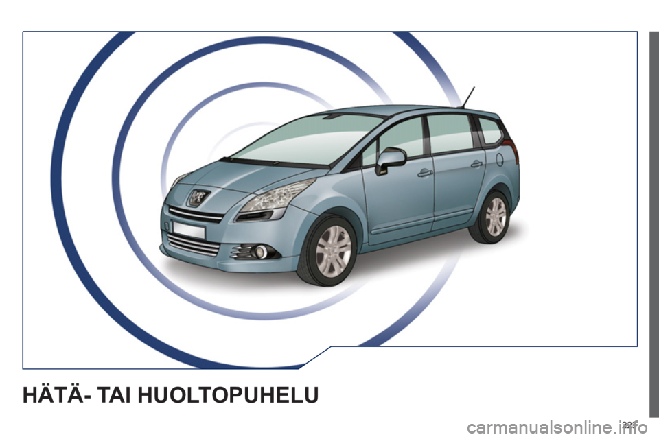 PEUGEOT 5008 2012 Omistajan Käsikirja (in Finnish) 223
HÄTÄ- TAI HUOLTOPUHELU PEUGEOT 5008 2012 Omistajan Käsikirja (in Finnish) 223
HÄTÄ- TAI HUOLTOPUHELU