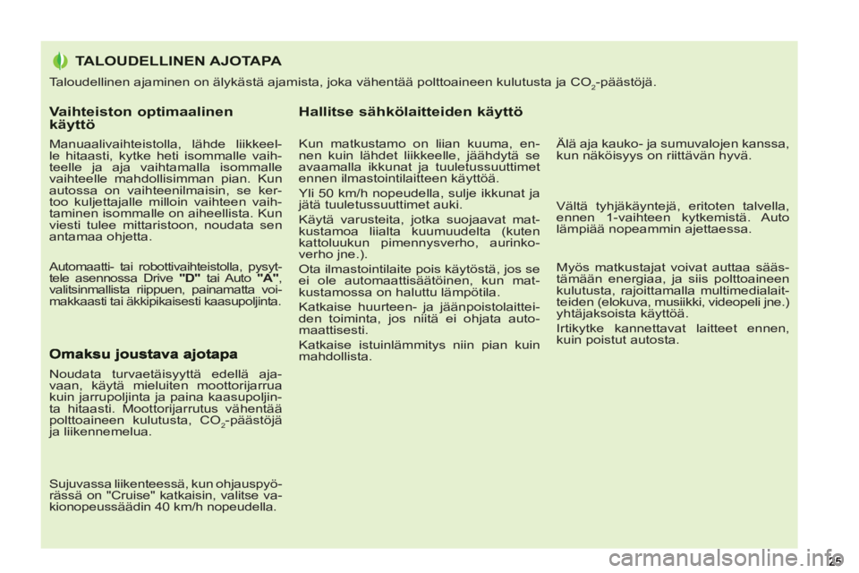 PEUGEOT 5008 2012  Omistajan Käsikirja (in Finnish) Vaihteiston optimaalinen käyttö 
   
Manuaalivaihteistolla, lähde liikkeel-
le hitaasti, kytke heti isommalle vaih-
teelle ja aja vaihtamalla isommalle 
vaihteelle mahdollisimman pian. Kun 
autossa