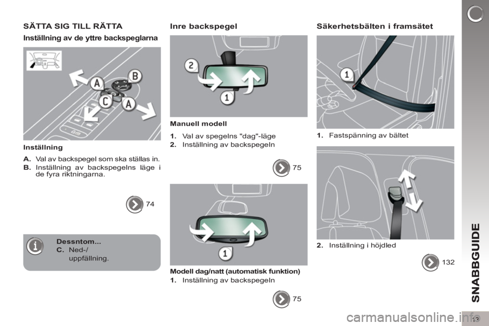 PEUGEOT 5008 2012 Bruksanvisningar (in Swedish) 13
SÄTTA SIG TILL RÄTTA
Inställning av de yttre backspeglarna
Inställning
A.
Val av backspegel som ska ställas in.
B.
Inställning av backspegelns läge i
de fyra riktningar PEUGEOT 5008 2012 Bruksanvisningar (in Swedish) 13
SÄTTA SIG TILL RÄTTA
Inställning av de yttre backspeglarna
Inställning
A.
Val av backspegel som ska ställas in.
B.
Inställning av backspegelns läge i
de fyra riktningar