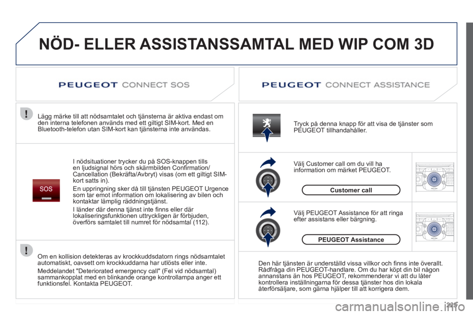 PEUGEOT 5008 2012  Bruksanvisningar (in Swedish) 225
2ABC3DEF5JKL4GHI6MNO8TUV7PQRS9WXYZ0*#
1RADIO MEDIANAV ESC TRAFFIC
SETUPADDR
BOOK
2ABC3DEF5JKL4GHI6MNO8TUV7PQRS9WXYZ0*#
1RADIO MEDIANAV ESC TRAFFIC
SETUPADDR
BOOK
  NÖD- ELLER ASSISTANSSAMTAL MED 