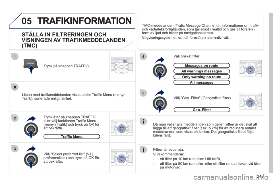 PEUGEOT 5008 2012 Bruksanvisningar (in Swedish) 247
05
TRAFFIC
1
3
4
5
2
2ABC3DEF5JKL4GHI6MNO8TUV7PQRS9WXYZ0*#
1RADIO MEDIANAV ESC TRAFFIC
SETUPADDR
BOOK
2ABC3DEF5JKL4GHI6MNO8TUV7PQRS9WXYZ0*#
1RADIO MEDIANAV ESC TRAFFIC
SETUPADDR
BOOK
2ABC3DEF5JKL4 PEUGEOT 5008 2012 Bruksanvisningar (in Swedish) 247
05
TRAFFIC
1
3
4
5
2
2ABC3DEF5JKL4GHI6MNO8TUV7PQRS9WXYZ0*#
1RADIO MEDIANAV ESC TRAFFIC
SETUPADDR
BOOK
2ABC3DEF5JKL4GHI6MNO8TUV7PQRS9WXYZ0*#
1RADIO MEDIANAV ESC TRAFFIC
SETUPADDR
BOOK
2ABC3DEF5JKL4
