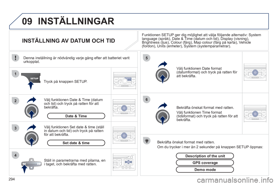 PEUGEOT 5008 2012 Bruksanvisningar (in Swedish) 294
09
4 3 2 1
65
INSTÄLLNINGAR
INSTÄLLNING AV DATUM OCH TID
Funktionen SETUP ger dig möjlighet att välja följande alternativ: System language (språk), Date & Ti PEUGEOT 5008 2012 Bruksanvisningar (in Swedish) 294
09
4 3 2 1
65
INSTÄLLNINGAR
INSTÄLLNING AV DATUM OCH TID
Funktionen SETUP ger dig möjlighet att välja följande alternativ: System language (språk), Date & Ti