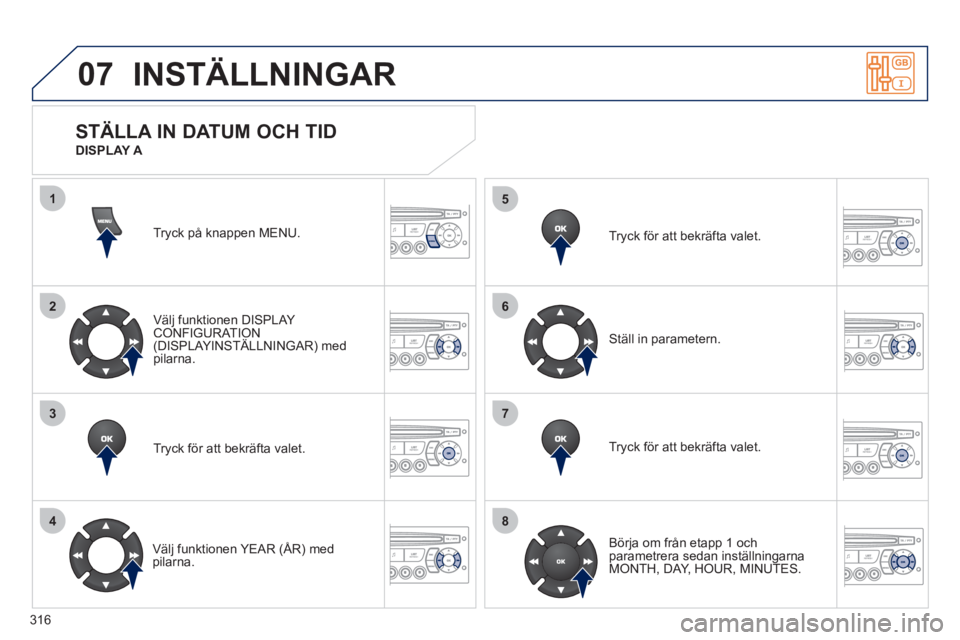 PEUGEOT 5008 2012 Bruksanvisningar (in Swedish) 316
07
1
2
3
4
5
6
7
8
MENU
OK
OK
OK
OK
INSTÄLLNINGAR
Tryck på knappen MENU.
Välj
funktionen DISPLAY CONFIGURATION(DISPLAYINSTÄLLNINGAR) medpilarna.
Tr
yck för att bekräfta valet.
Väl
j PEUGEOT 5008 2012 Bruksanvisningar (in Swedish) 316
07
1
2
3
4
5
6
7
8
MENU
OK
OK
OK
OK
INSTÄLLNINGAR
Tryck på knappen MENU.
Välj
funktionen DISPLAY CONFIGURATION(DISPLAYINSTÄLLNINGAR) medpilarna.
Tr
yck för att bekräfta valet.
Väl
j